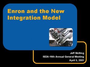 Enron and the New Integration Model Jeff Skilling