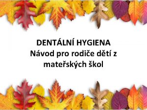 DENTLN HYGIENA Nvod pro rodie dt z mateskch