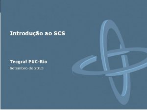 Introduo ao SCS Tecgraf PUCRio Setembro de 2013