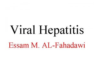 Viral Hepatitis Essam M ALFahadawi Viral hepatitis is