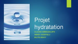 Projet hydratation CLAUDIA AMMAZZALUPO WENDY VASAPOLLI BILITIS GRAVY