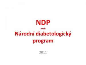 NDP aneb Nrodn diabetologick program 2011 Zkladn teze