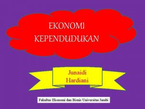 EKONOMI KEPENDUDUKAN Junaidi Hardiani Fakultas Ekonomi dan Bisnis