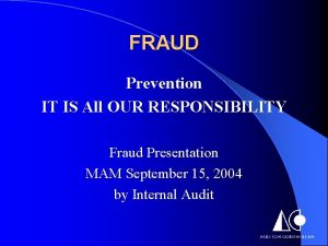 FRAUD Prevention IT IS All OUR RESPONSIBILITY Fraud