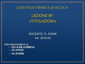 LEZIONI DI CHIMICA ANALITICA LEZIONE 7 TITOLAZIONI DOCENTE