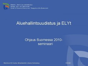 Aluehallintouudistus ja ELYt Ohjaus Suomessa 2010 seminaari EtelSavon