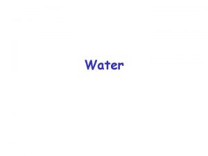Water Properties of water Very polar Oxygen is
