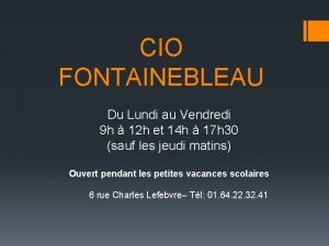 CIO FONTAINEBLEAU Du Lundi au Vendredi 9 h