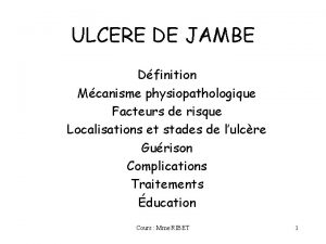 ULCERE DE JAMBE Dfinition Mcanisme physiopathologique Facteurs de