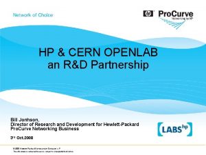 HP CERN OPENLAB an RD Partnership Bill Jonhson