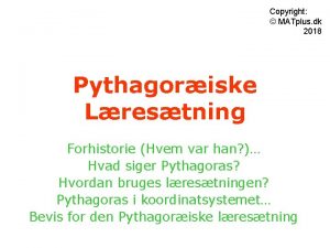 Copyright MATplus dk 2018 Pythagoriske Lrestning Forhistorie Hvem