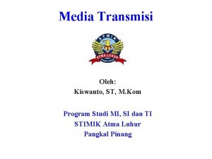 Media Transmisi Oleh Kiswanto ST M Kom Program