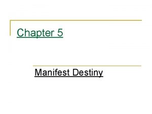 Chapter 5 Manifest Destiny Manifest Destiny Go West