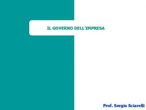 IL GOVERNO DELLIMPRESA Prof Sergio Sciarelli 1 IL