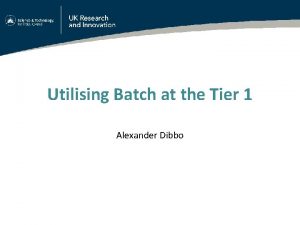 Utilising Batch at the Tier 1 Alexander Dibbo