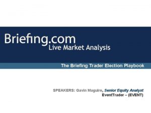 The Briefing Trader Election Playbook SPEAKERS Gavin Maguire