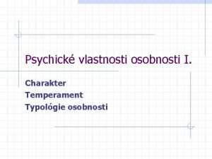 Psychick vlastnosti osobnosti I Charakter Temperament Typolgie osobnosti