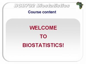 Course content WELCOME TO BIOSTATISTICS Course content 1