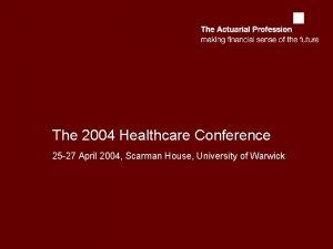 The 2004 Healthcare Conference 25 27 April 2004