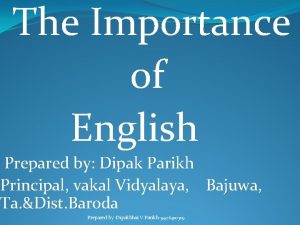 The Importance of English Prepared by Dipak Parikh