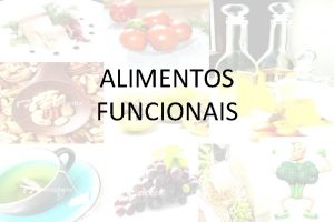 ALIMENTOS FUNCIONAIS ROTEIRO Definio Histria Legislao Funcionais nutracuticos