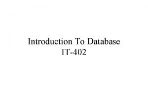 Introduction To Database IT402 Definition of Database Database