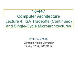 18 447 Computer Architecture Lecture 4 ISA Tradeoffs