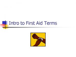 Intro to First Aid Terms First Aid n