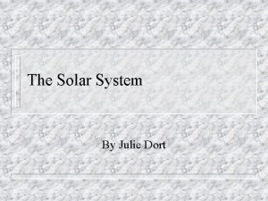 The Solar System By Julie Dort The Solar