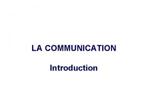 LA COMMUNICATION Introduction Le processus de communication mdia