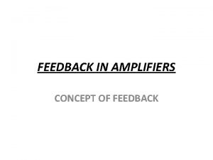 FEEDBACK IN AMPLIFIERS CONCEPT OF FEEDBACK WHAT IS