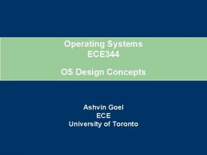 Operating Systems ECE 344 OS Design Concepts Ashvin