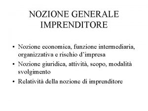 NOZIONE GENERALE IMPRENDITORE Nozione economica funzione intermediaria organizzativa