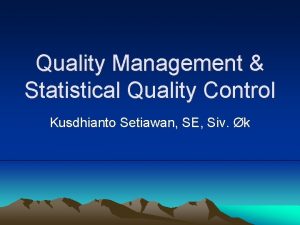 Quality Management Statistical Quality Control Kusdhianto Setiawan SE