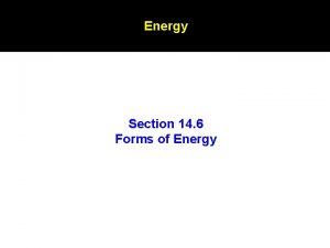 Energy Section 14 6 Forms of Energy Forms