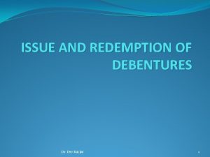 ISSUE AND REDEMPTION OF DEBENTURES Dr Dev Raj