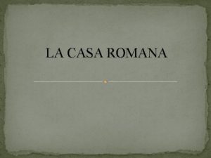 LA CASA ROMANA LA CASA ROMANA Els romans