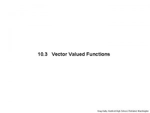 10 3 Vector Valued Functions Greg Kelly Hanford
