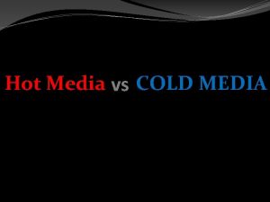 Hot Media vs COLD MEDIA Hot Media Prominent