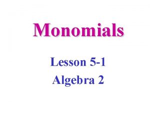 Monomials Lesson 5 1 Algebra 2 Vocabulary Monomials