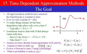 15 Time Dependent Approximation Methods The Goal All