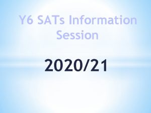 Y 6 SATs Information Session 202021 Overview 2021