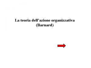 La teoria dellazione organizzativa Barnard La teoria dellazione