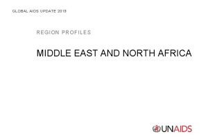 GLOBAL AIDS UPDATE 2019 REG ION PROFILES MIDDLE