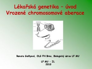 Lkask genetika vod Vrozen chromosomov aberace Renata Gaillyov