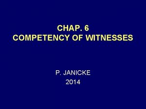 CHAP 6 COMPETENCY OF WITNESSES P JANICKE 2014