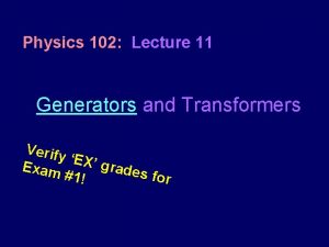 Physics 102 Lecture 11 Generators and Transformers Verify