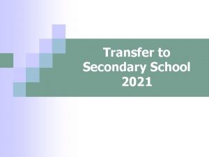 Transfer to Secondary School 2021 Choosing a school