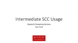 Intermediate SCC Usage Research Computing Services Katia Oleinik