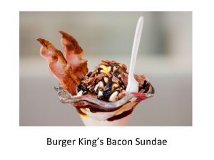 Burger Kings Bacon Sundae Remember the brief you